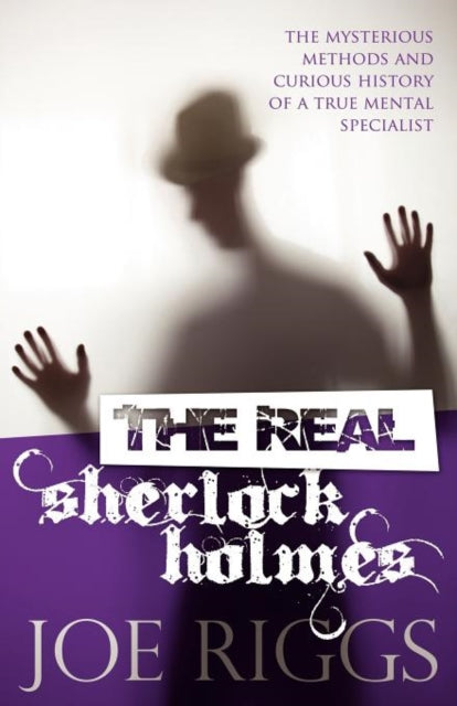 Book cover of: Real Sherlock Holmes: The Mysterious Methods and Curious History of a True Mental Specialist. By: Joe Riggs