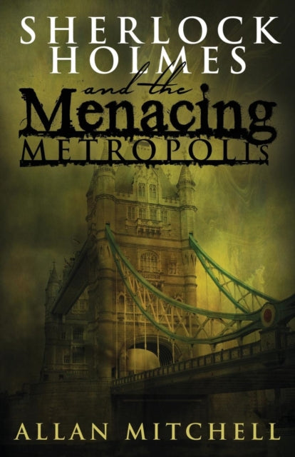 Book cover of: Sherlock Holmes and the Menacing Metropolis. By: Allan Mitchell