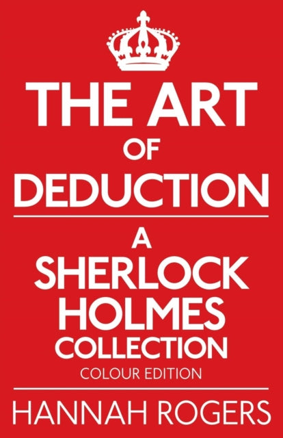 Book cover of: Art of Deduction - A Sherlock Holmes Collection - Colour Edition. By: Hannah Rogers
