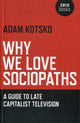 Book cover of: Why We Love Sociopaths – A Guide To Late Capitalist Television