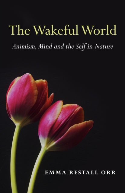 Book cover of: Wakeful World, The – Animism, Mind and the Self in Nature. By: Emma Restall Orr