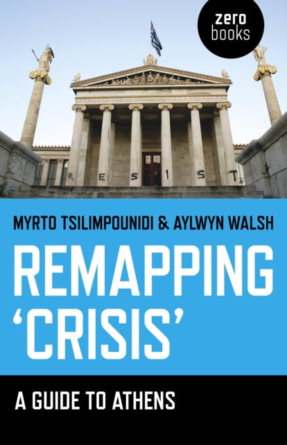 Book cover of: Remapping `Crisis`: A Guide to Athens. By: Myrto Tsilimpounidi