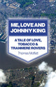 Book cover of: Me, Love and Johnny King – A Tale of Love, Tobacco & Tranmere Rovers. By: Thomas Moffatt
