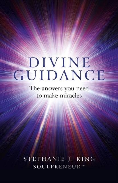 Book cover of: Divine Guidance – The answers you need to make miracles. By: Stephanie J. King