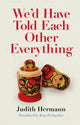 Book cover of: We'd Have Told Each Other Everything. By: Judith Hermann