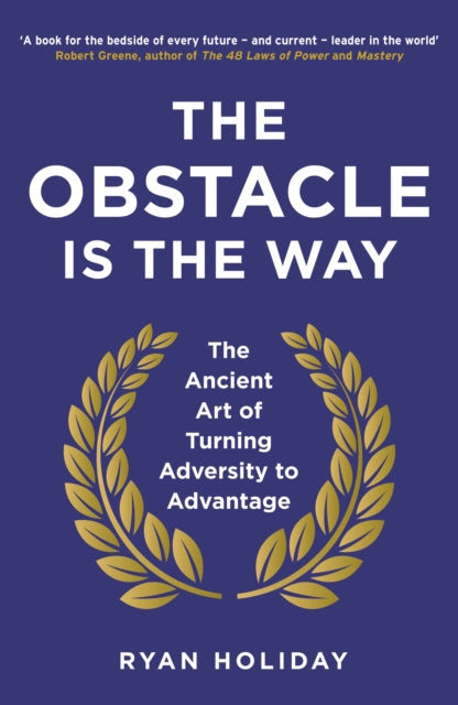 Obstacle is the Way, The Ancient Art of Turning Adversity to Advantage