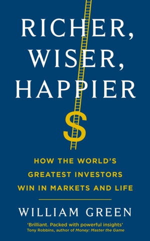 Richer, Wiser, Happier, How the World’s Greatest Investors Win in Markets and Life