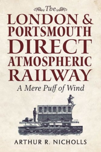 Book cover of: London & Portsmouth Direct Atmospheric Railway. By: Arthur R. Nicholls