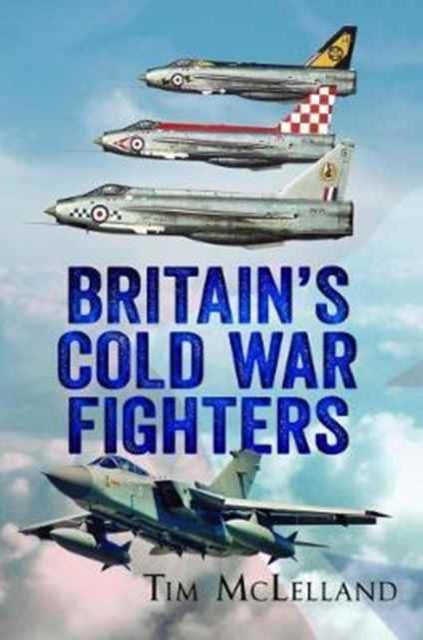 Book cover of: Britain's Cold War Fighters. By: Tim McLelland