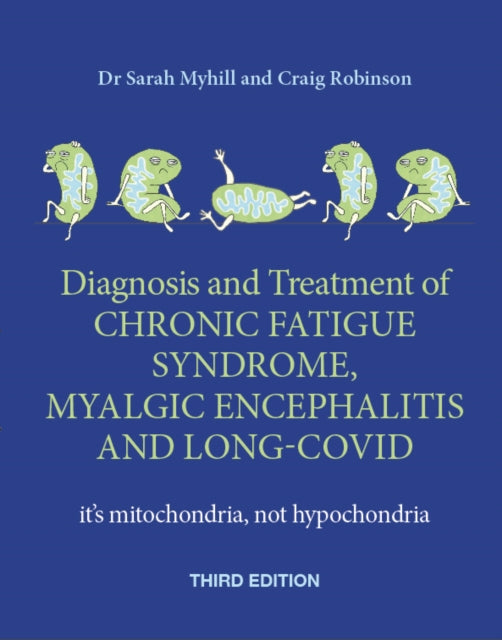Diagnosis and Treatment of Chronic Fatigue Syndrome, Myalgic Encephalitis and Long Covid THIRD EDITION, It's mitochondria, not hypochondria 9781781612545 Sarah Myhill