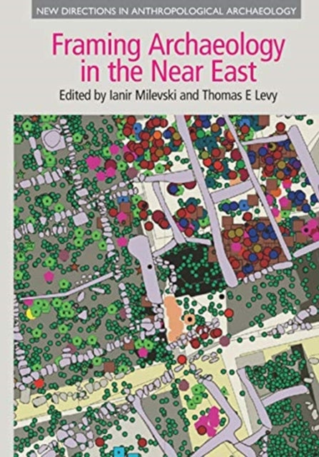 Book cover of: Framing Archaeology in the Near East. By: Ianir Milevski