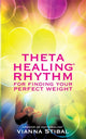Book cover of: ThetaHealing® Rhythm for Finding Your Perfect Weight. By: Vianna Stibal