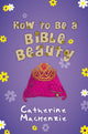 Book cover of: How to be a Bible Beauty. By: Catherine Mackenzie