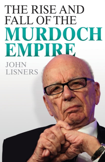 Book cover of: Rise and Fall of the Murdoch Empire. By: John Lisners