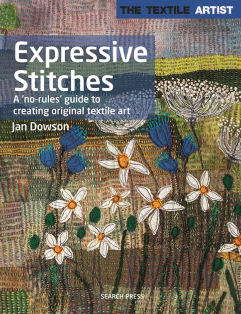 Textile Artist: Expressive Stitches, A ‘No-Rules’ Guide to Creating Original Textile Art