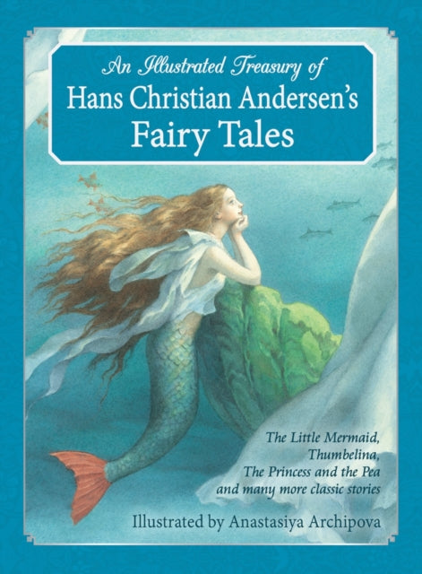 Illustrated Treasury of Hans Christian Andersen's Fairy Tales, The Little Mermaid, Thumbelina, The Princess and the Pea and many more classic stories