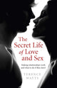 Book cover of: Secret Life of Love and Sex, The – Making relationships work and what to do if they don`t. By: Terence Watts