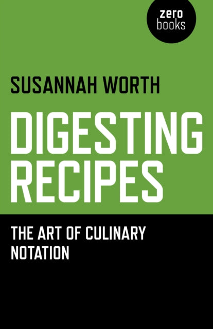 Book cover of: Digesting Recipes - The Art of Culinary Notation. By: Susannah Worth