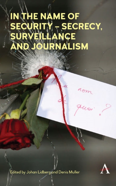 Book cover of: In the Name of Security – Secrecy, Surveillance and Journalism. By: Johan Lidberg