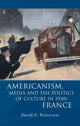 Book cover of: Americanism, Media and the Politics of Culture in 1930s France. By: David A. Pettersen