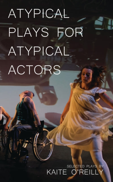 Book cover of: Atypical Plays for Atypical Actors. By: Kaite O'Reilly