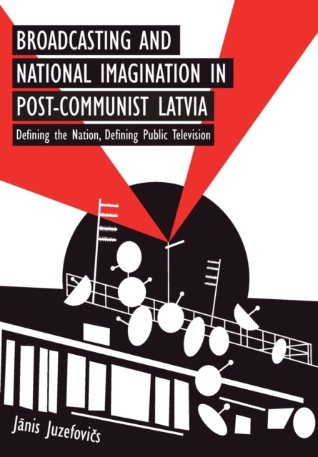 Book cover of: Broadcasting and National Imagination in Post-Communist Latvia. By: Janis J. Juzefovics