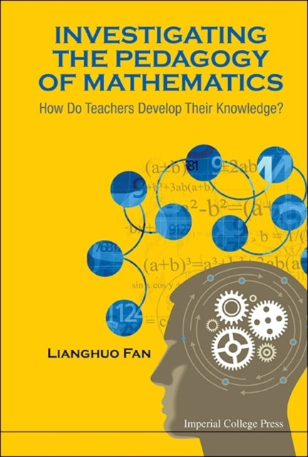 Book cover of: Investigating The Pedagogy Of Mathematics: How Do Teachers Develop Their Knowledge?. By: Lianghuo Fan