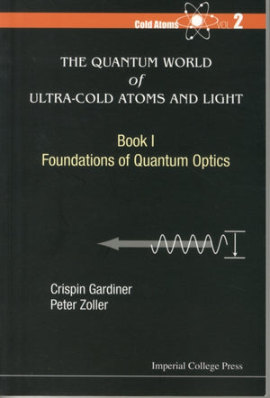 Quantum World Of Ultra-cold Atoms And Light, The - Book I: Foundations Of Quantum Optics