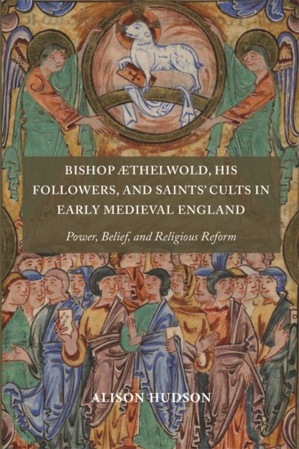 Book cover of: Bishop Æthelwold, his Followers, and Saints' Cults in Early Medieval England. By: Alison Hudson