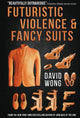 Book cover of: Futuristic Violence and Fancy Suits. By: David Wong