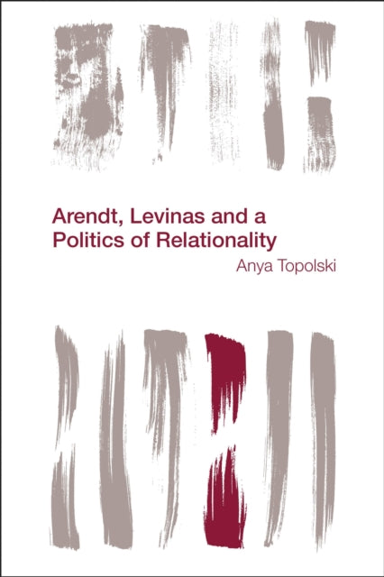 Book cover of: Arendt, Levinas and a Politics of Relationality. By: Anya Topolski