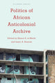 Book cover of: Politics of African Anticolonial Archive. By: Kamola El-Malik