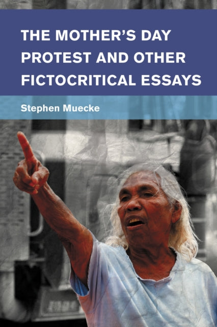 Book cover of: Mother's Day Protest and Other Fictocritical Essays. By: Stephen Muecke