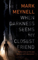 Book cover of: When Darkness Seems My Closest Friend. By: Mark Meynell