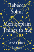 Men Explain Things to Me, And Other Essays