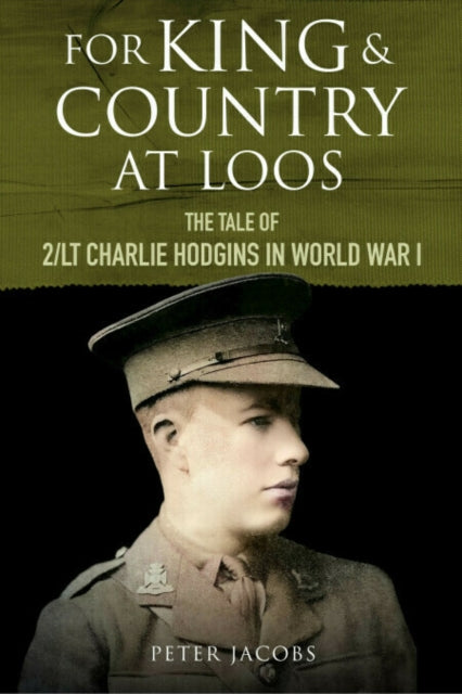 For King and Country at Loos, The Tale of 2/LT Charlie Hodgins in World War I