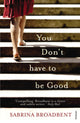 Book cover of: You Don't Have to be Good. By: Sabrina Broadbent