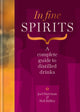In Fine Spirits, A complete guide to distilled drinks including gin, whisky, rum, tequila, vodka and more 9781784729387 Neil Ridley