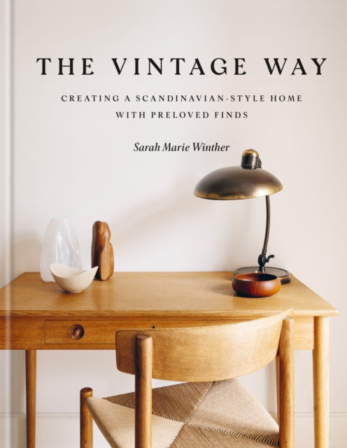 Vintage Way, Creating a Scandinavian-style home with pre-loved finds 9781784729738 Sarah Marie Winther