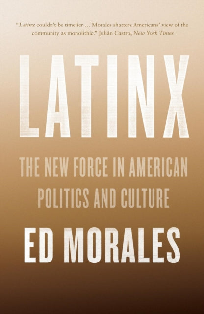Latinx, The New Force in American Politics and Culture