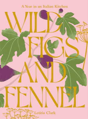 Wild Figs and Fennel, A Year in an Italian Kitchen