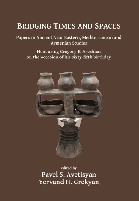 Bridging Times and Spaces: Papers in Ancient Near Eastern, Mediterranean and Armenian Studies