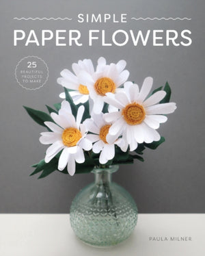 Simple Paper Flowers, 25 Beautiful Projects to Make