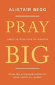 Book cover of: Pray Big. By: Alistair Begg