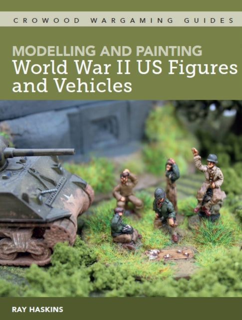 Book cover of: Modelling and Painting World War Two US Figures and Vehicles. By: Ray Haskins