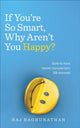 Book cover of: If You’re So Smart, Why Aren’t You Happy?. By: Raj Raghunathan