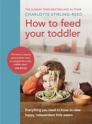 How to Feed Your Toddler, Everything you need to know to raise happy, independent little eaters