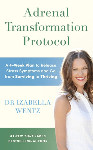 Adrenal Transformation Protocol, A 4-Week Plan to Release Stress Symptoms and Go from Surviving to Thriving