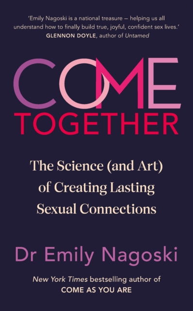 Come Together, The Science (and Art) of Creating Lasting Sexual Connections 9781785044991 Emily Nagoski