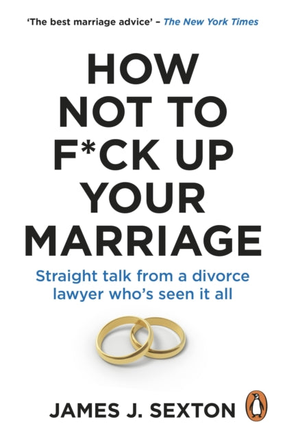 How Not to F*ck Up Your Marriage, Straight talk from a divorce lawyer who’s seen it all 9781785046124 James Sexton